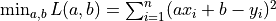 \min_{a, b} L(a, b) = \sum_{i=1}^n(ax_i + b - y_i)^2