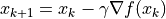 x_{k+1} = x_{k} - \gamma \nabla f(x_k)