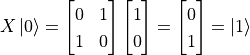 X\ket{0} = \begin{bmatrix}0 & 1 \\ 1 & 0\end{bmatrix} \begin{bmatrix}1 \\ 0\end{bmatrix} = \begin{bmatrix}0 \\ 1\end{bmatrix} = \ket{1}