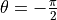 \theta = -\frac{\pi}{2}