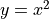 y = x^2