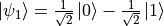 \ket{\psi_1} = \frac{1}{\sqrt{2}} \ket{0} - \frac{1}{\sqrt{2}} \ket{1}