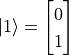 \ket{1} = \begin{bmatrix}0 \\1\end{bmatrix}