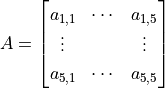 A = \begin{bmatrix}a_{1, 1} & \cdots & a_{1, 5} \\ \vdots & & \vdots \\ a_{5, 1} & \cdots & a_{5, 5}\end{bmatrix}