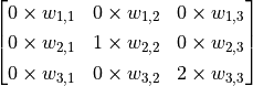 \begin{bmatrix}0 \times w_{1, 1} & 0 \times w_{1, 2} & 0 \times w_{1, 3} \\0 \times w_{2, 1} & 1 \times w_{2, 2} & 0 \times w_{2, 3} \\0 \times w_{3, 1} & 0 \times w_{3, 2} & 2 \times w_{3, 3}\end{bmatrix}