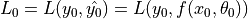 L_0 = L(y_0, \hat{y_0}) = L(y_0, f(x_0, \theta_0))